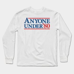 Anyone Under 80 - Hilarious Presidential Election Campaign Long Sleeve T-Shirt